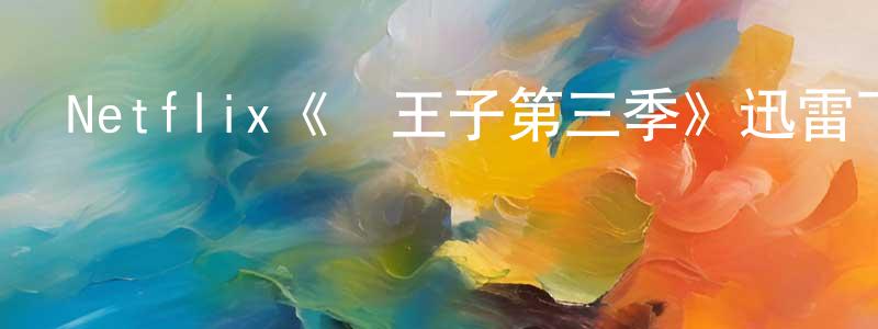 遲盼盼的動漫綜藝大全,Netflix《龍王子第三季》迅雷下載/在線觀看/百度云-動漫/卡通-美劇天堂